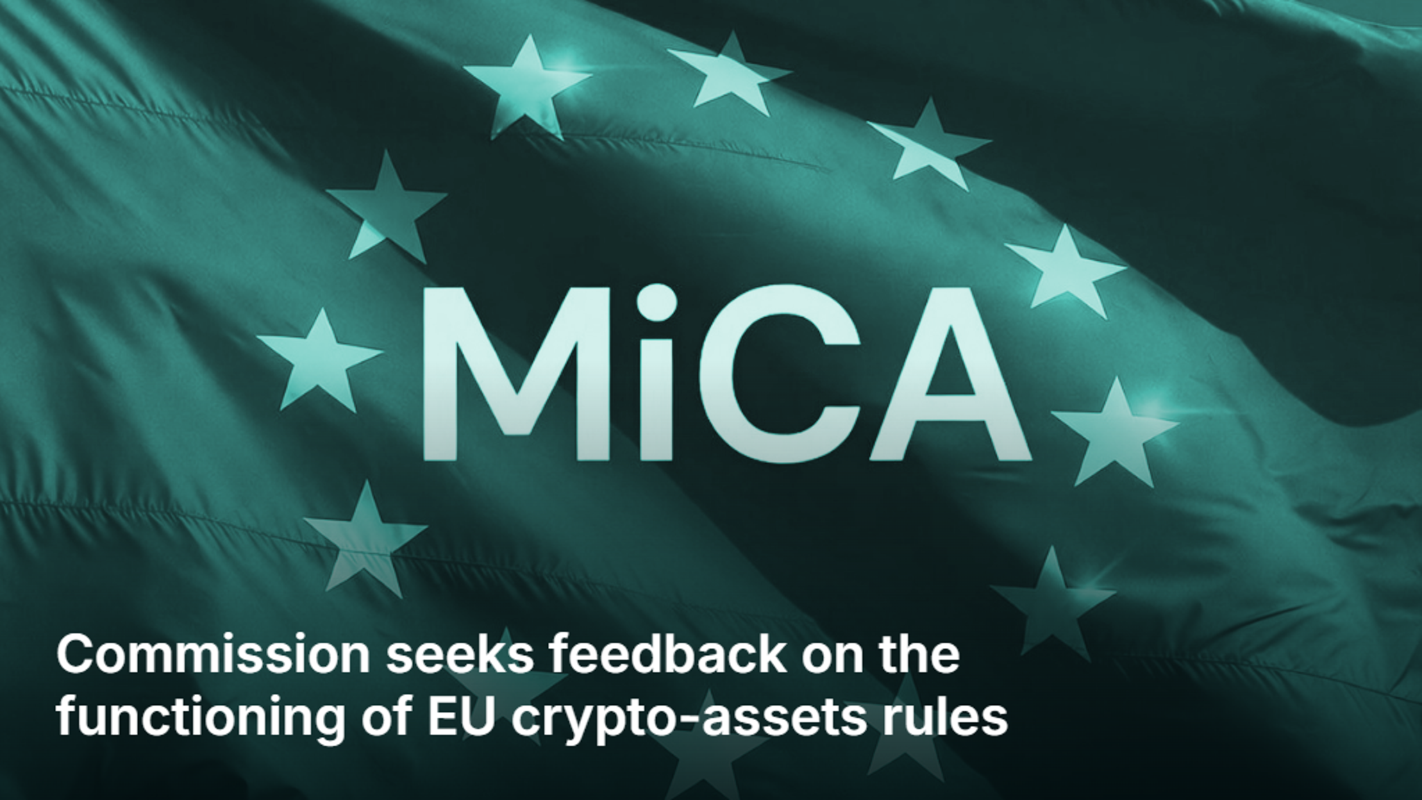 European Commission Launches MiCA Review: What the Industry Needs to Know